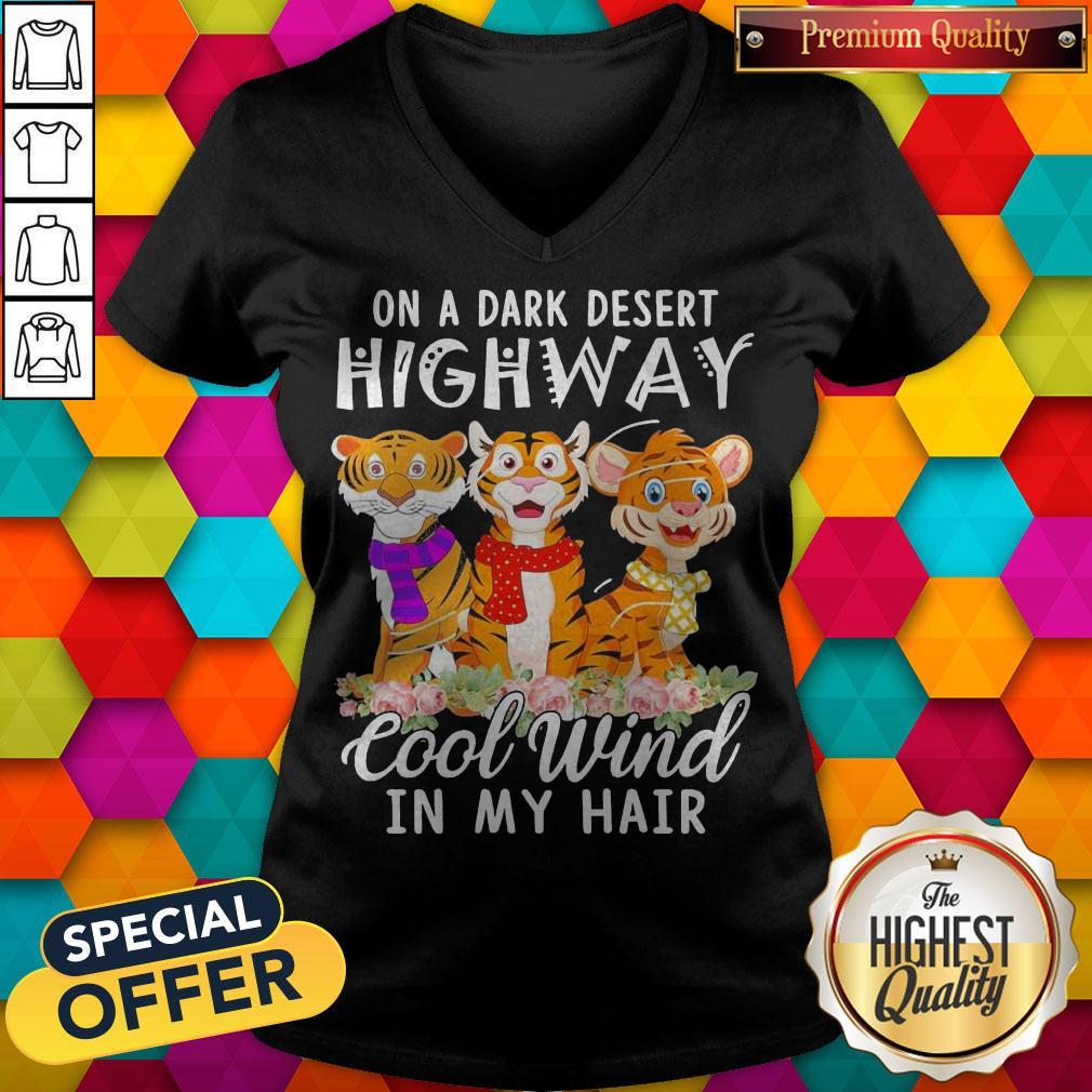 Tigers Flower On A Dark Desert Highway Cool Wind In My Hair Shirt Tigers Flower On A Dark Desert Highway Cool Wind In My Hair V-neck