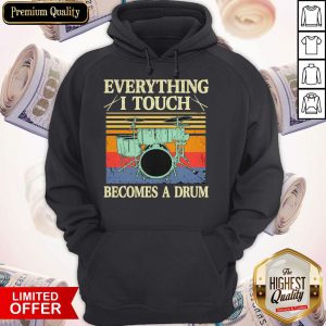 Top Everything I Touch Becomes A Drum Vintage Hoodie