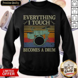 Top Everything I Touch Becomes A Drum Vintage Sweatshirt