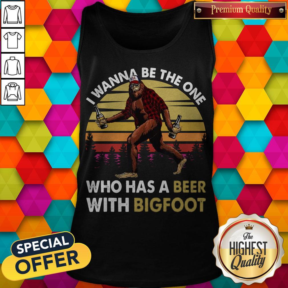Top I Wanna Be The One Who Has A Beer With Bigfoot Shirt Top I Wanna Be The One Who Has A Beer With Bigfoot Tank Top