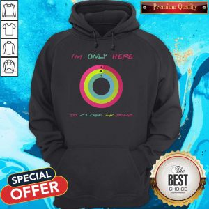 Top I’m Only Here To Close My Ring Hoodie