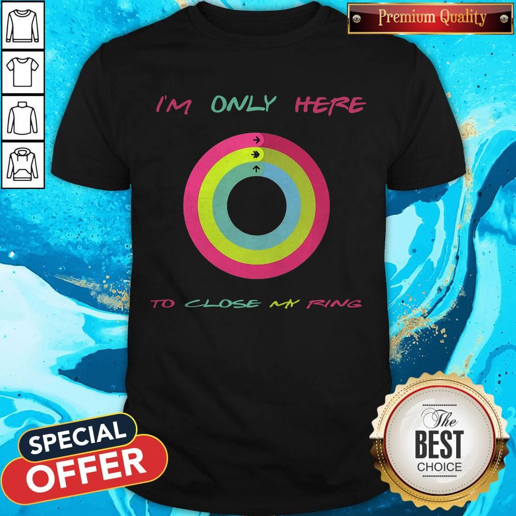 Top I’m Only Here To Close My Ring Shirt Top I’m Only Here To Close My Ring Shirt