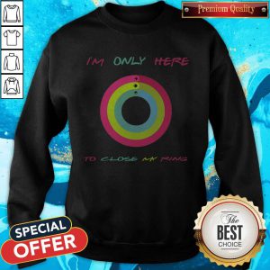 Top I’m Only Here To Close My Ring Sweatshirt
