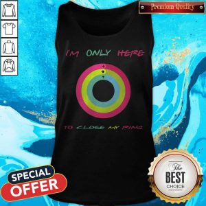 Top I’m Only Here To Close My Ring Tank Top