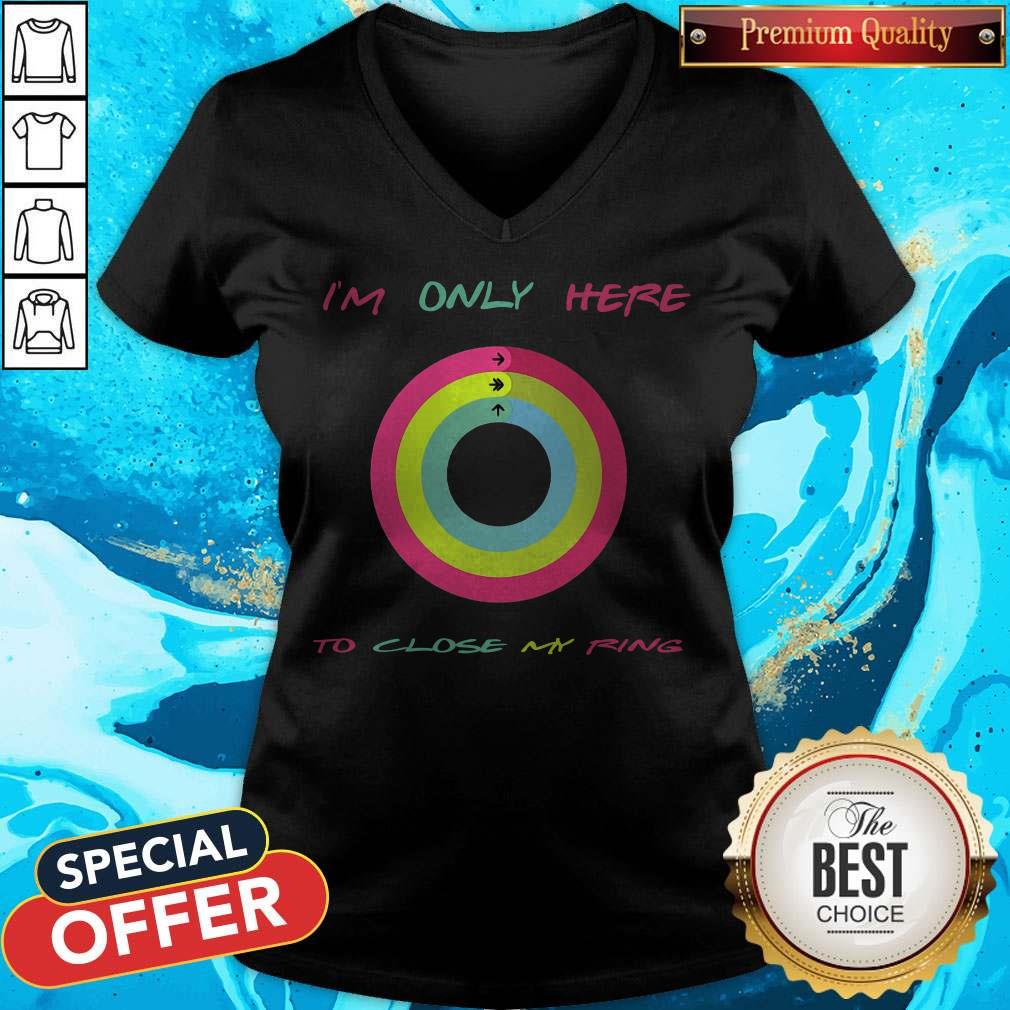 Top I’m Only Here To Close My Ring Shirt Top I’m Only Here To Close My Ring V-neck