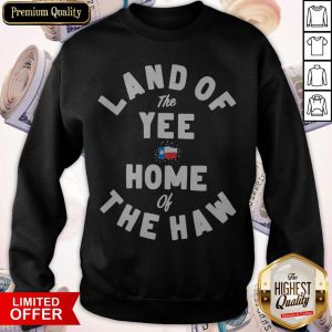 Top Land Of The Yee Home Of The Haw Sweatshirt