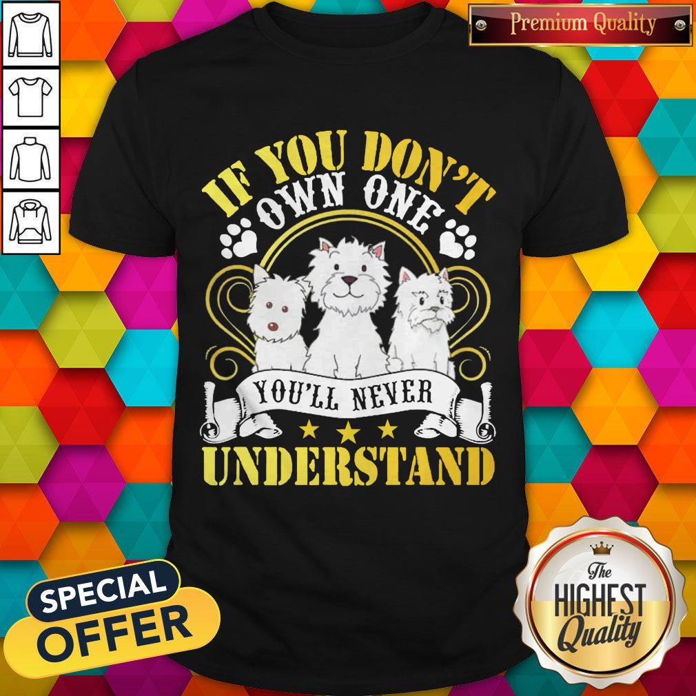 Top Westie You’ll Dogs If You Don’t Own One You’ll Never Understand Shirt Top Westie You’ll Dogs If You Don’t Own One You’ll Never Understand Shirt