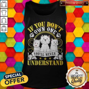 Top Westie You’ll Dogs If You Don’t Own One You’ll Never Understand Tank Top