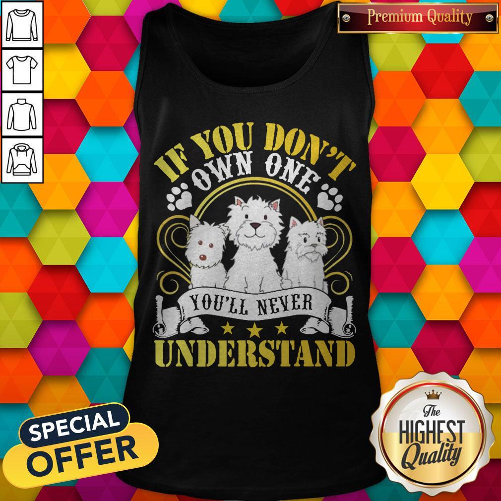 Top Westie You’ll Dogs If You Don’t Own One You’ll Never Understand Shirt Top Westie You’ll Dogs If You Don’t Own One You’ll Never Understand Tank Top