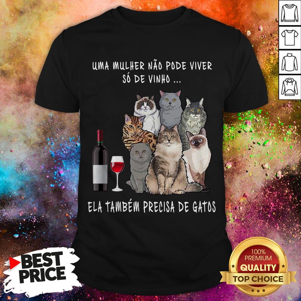 Uma Mulher Nao Pode Viver So De Vinho Ela Tambem Precisa De Gatos Shirt Uma Mulher Nao Pode Viver So De Vinho Ela Tambem Precisa De Gatos Shirt