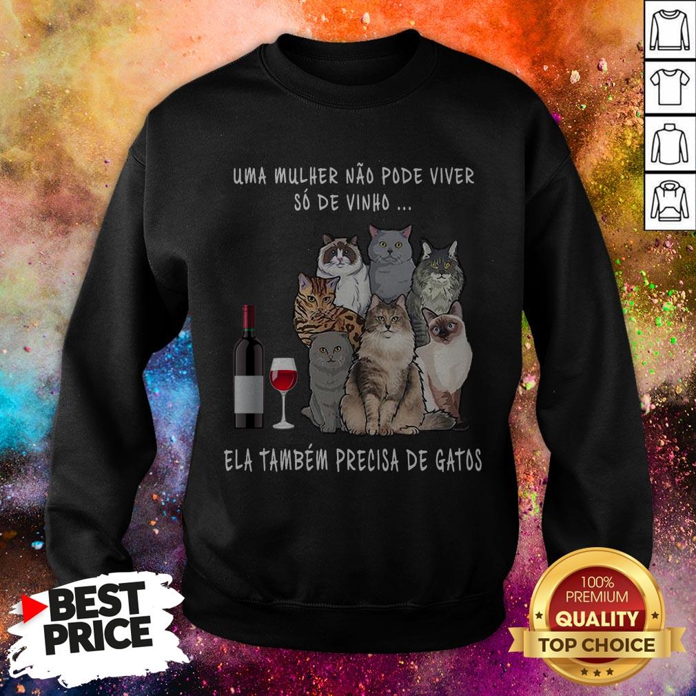 Uma Mulher Nao Pode Viver So De Vinho Ela Tambem Precisa De Gatos Shirt Uma Mulher Nao Pode Viver So De Vinho Ela Tambem Precisa De Gatos Sweatshirt