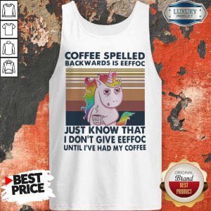 Unicorn Coffe Spelled Back Wards Is Eeffoc Just Know That I Don’t Give Eeffoc Until I’ve Had My Coffee Tank Top