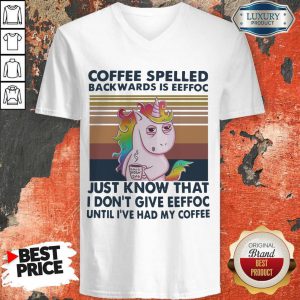 Unicorn Coffe Spelled Back Wards Is Eeffoc Just Know That I Don’t Give Eeffoc Until I’ve Had My Coffee V-neck