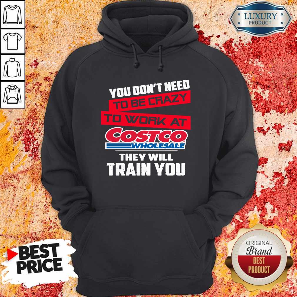 you-dont-need-to-be-crazy-to-work-at-costco-wholesale-they-will-train-you-hoodie You Don’t Need To Be Crazy To Work At Costco Wholesale They Will Train You Hoodie