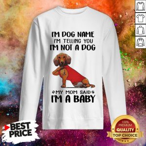 Dachshund Tattoo I'm Dog Name I'm Telling You I'm Not A Dog My Mom Said I'm A Baby Sweatshirt