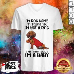 Dachshund Tattoo I'm Dog Name I'm Telling You I'm Not A Dog My Mom Said I'm A Baby V-neck