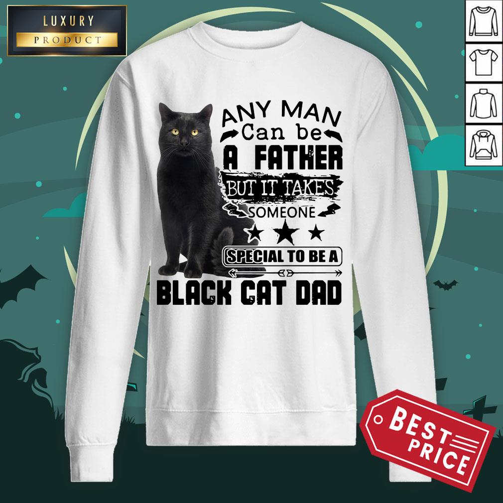 Official Any Man Can Be A Father But It Takes Someone Special To Be A Black Cat Dad Shirt Official Any Man Can Be A Father But It Takes Someone Special To Be A Black Cat Dad Sweatshirt