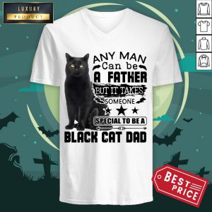 Official Any Man Can Be A Father But It Takes Someone Special To Be A Black Cat Dad V-neck