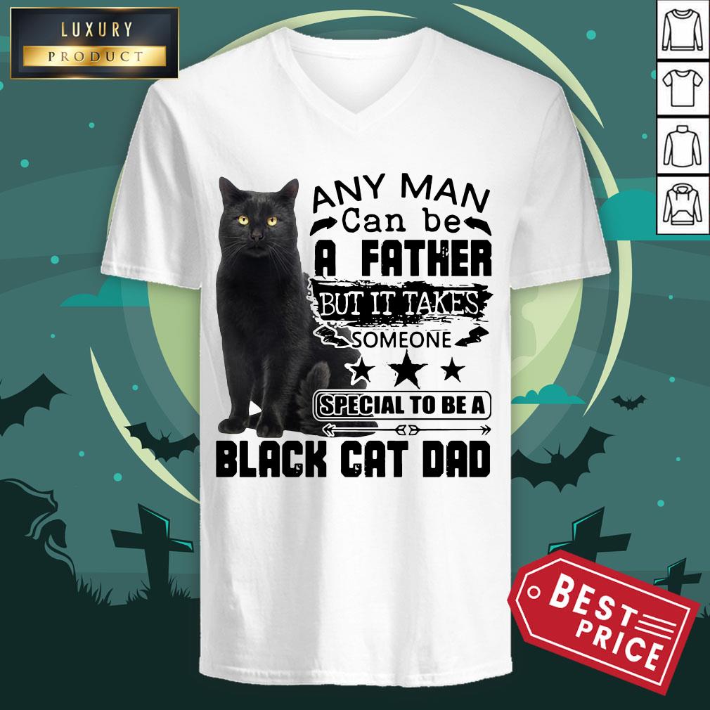 Official Any Man Can Be A Father But It Takes Someone Special To Be A Black Cat Dad Shirt Official Any Man Can Be A Father But It Takes Someone Special To Be A Black Cat Dad V-neck
