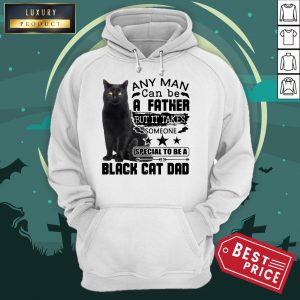 Official Any Man Can Be A Father But It Takes Someone Special To Be A Black Cat Dad Hoodie