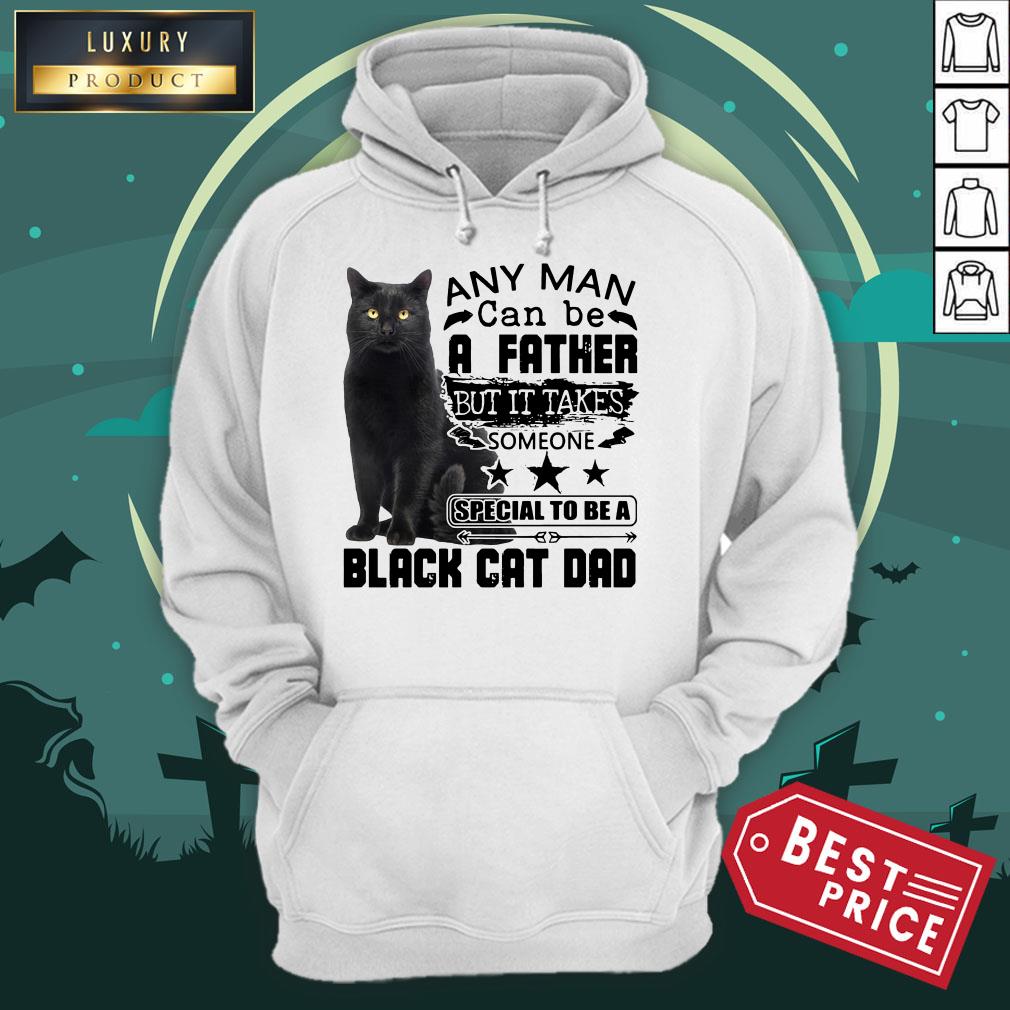 Official Any Man Can Be A Father But It Takes Someone Special To Be A Black Cat Dad Shirt Official Any Man Can Be A Father But It Takes Someone Special To Be A Black Cat Dad Hoodie