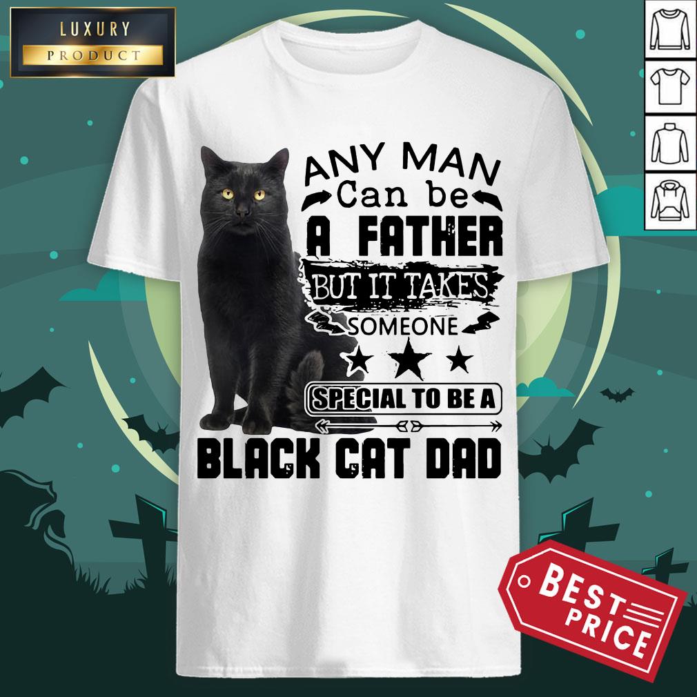 Official Any Man Can Be A Father But It Takes Someone Special To Be A Black Cat Dad Shirt Official Any Man Can Be A Father But It Takes Someone Special To Be A Black Cat Dad Shirt