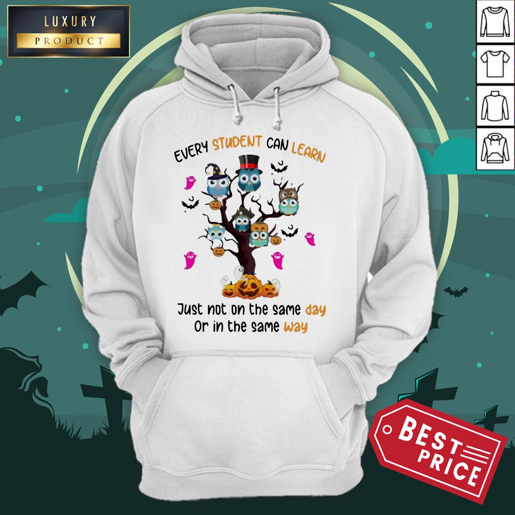 Owls Every Student Can Learn Just Not On The Same Day Or In The Some Way Halloween Shirt Owls Every Student Can Learn Just Not On The Same Day Or In The Some Way Halloween Hoodie