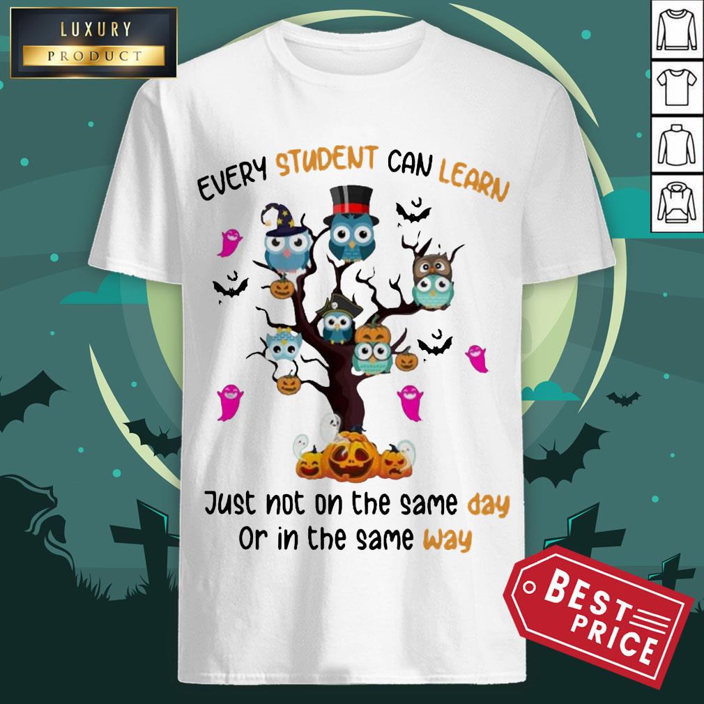 Owls Every Student Can Learn Just Not On The Same Day Or In The Some Way Halloween Shirt Owls Every Student Can Learn Just Not On The Same Day Or In The Some Way Halloween Shirt