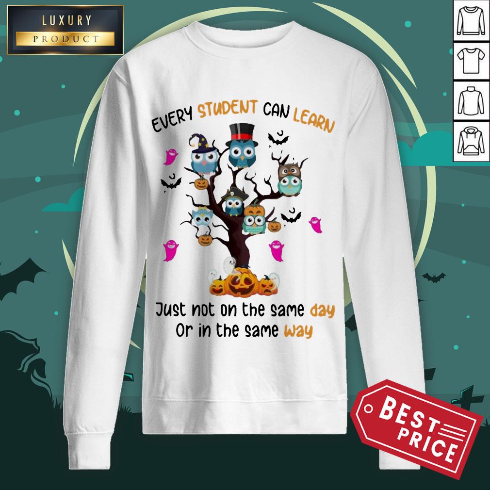 Owls Every Student Can Learn Just Not On The Same Day Or In The Some Way Halloween Shirt Owls Every Student Can Learn Just Not On The Same Day Or In The Some Way Halloween Sweatshirt