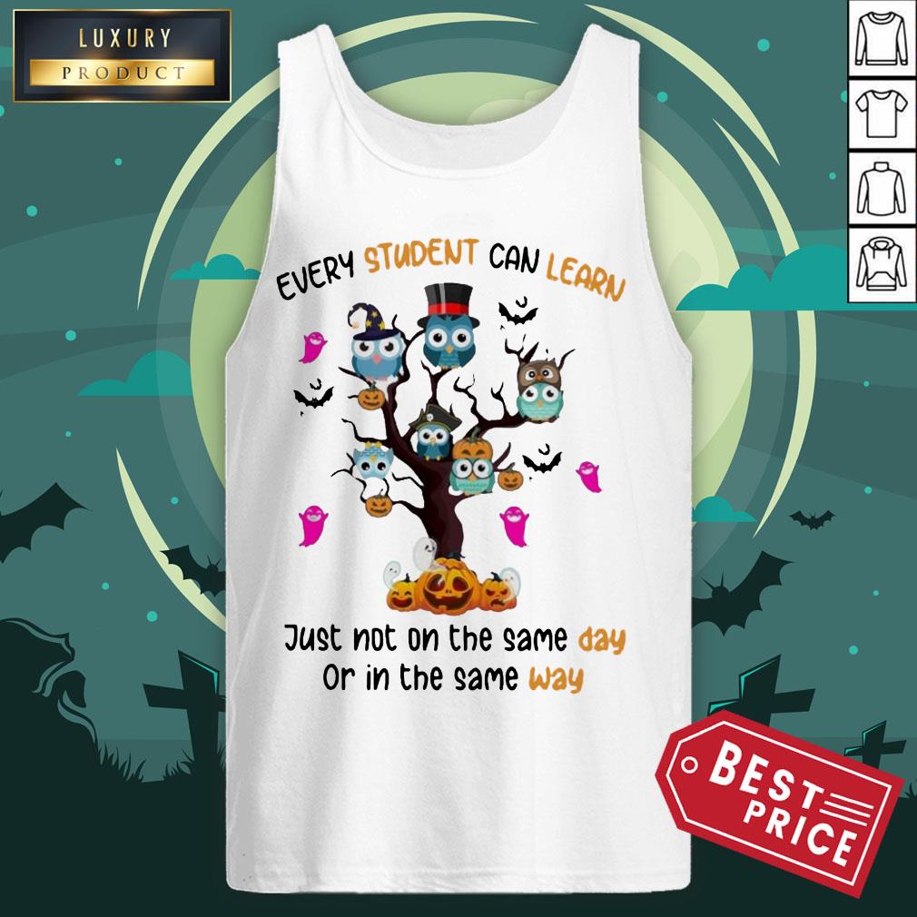 Owls Every Student Can Learn Just Not On The Same Day Or In The Some Way Halloween Shirt Owls Every Student Can Learn Just Not On The Same Day Or In The Some Way Halloween Tank Top
