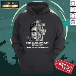 Ruth Bader Ginsburg RBG Not Fragile Like A Flower Fragile Like A Bomb 1933 2020 Thank You For The Memories Signature Hoodie