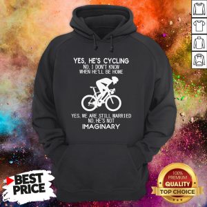 Yes He’s Cycling No I Don’t Know When He’ll Be Home Yes We Are Still Married No He’s Not Imaginary Hoodie