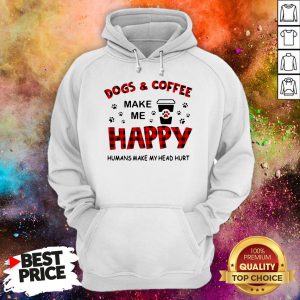 Dogs And Coffee Make Me Happy Humans Make My Head Hurt Hoodie