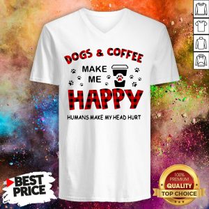 Dogs And Coffee Make Me Happy Humans Make My Head Hurt V-neck