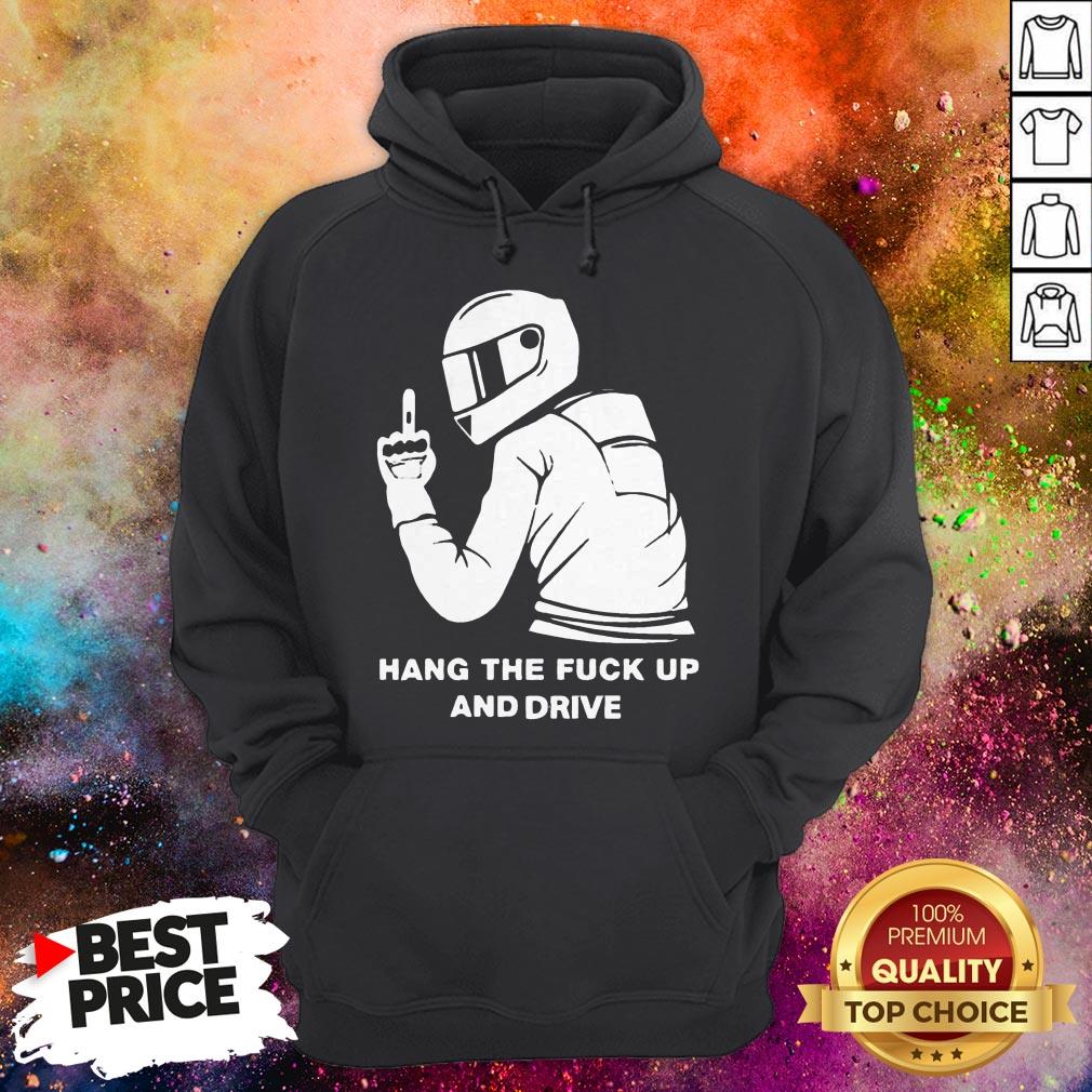Hang The Fuck Up And Drive Shirt Hang The Fuck Up And Drive Hoodie