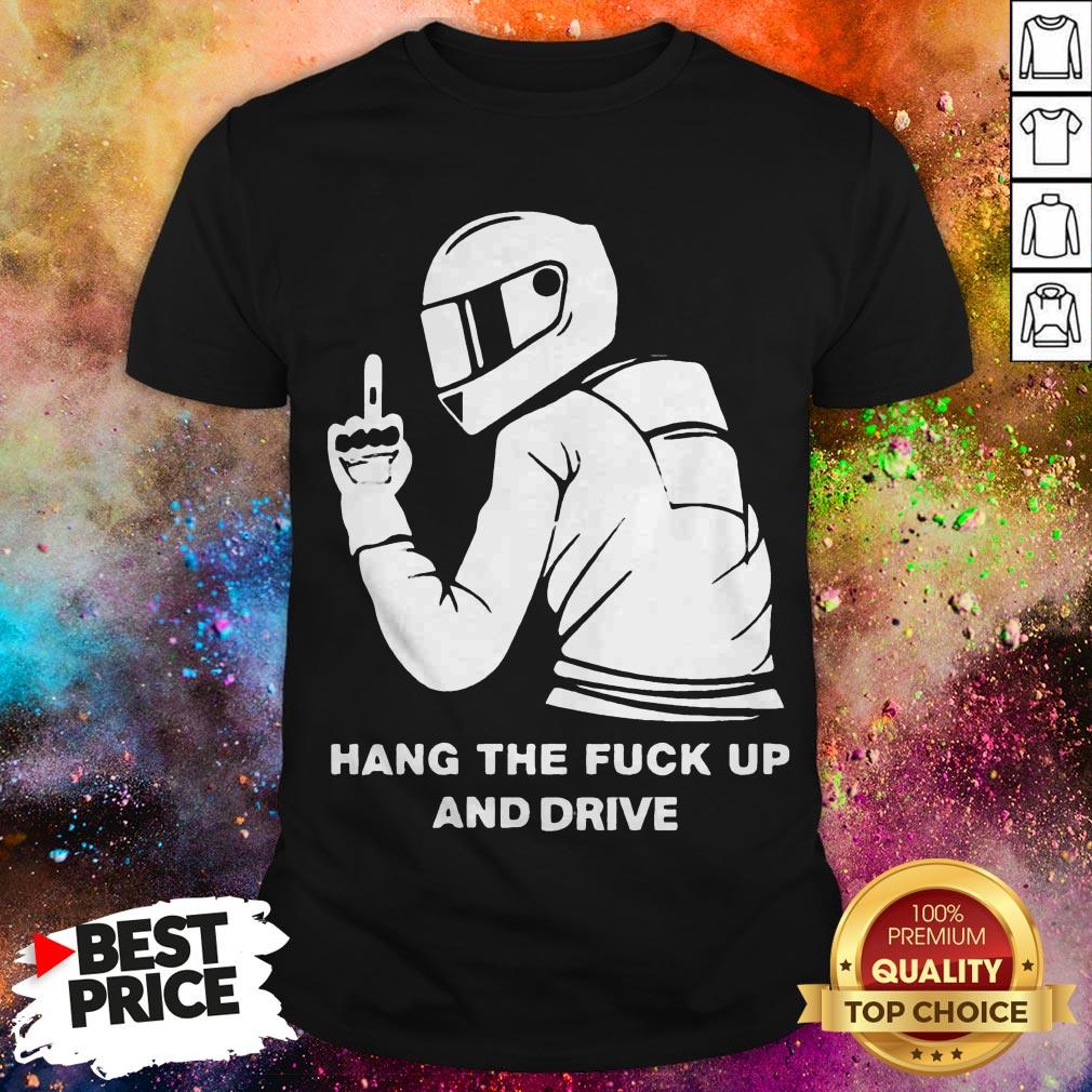 Hang The Fuck Up And Drive Shirt Hang The Fuck Up And Drive Shirt