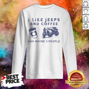 I Like Jeeps And Coffee And Maybe 3 People Sweatshirt