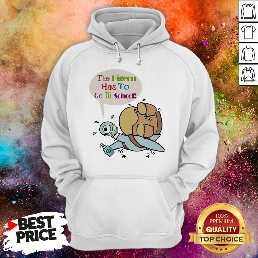Teacher The Pigeon Has To Go To School Shirt Teacher The Pigeon Has To Go To School Hoodie