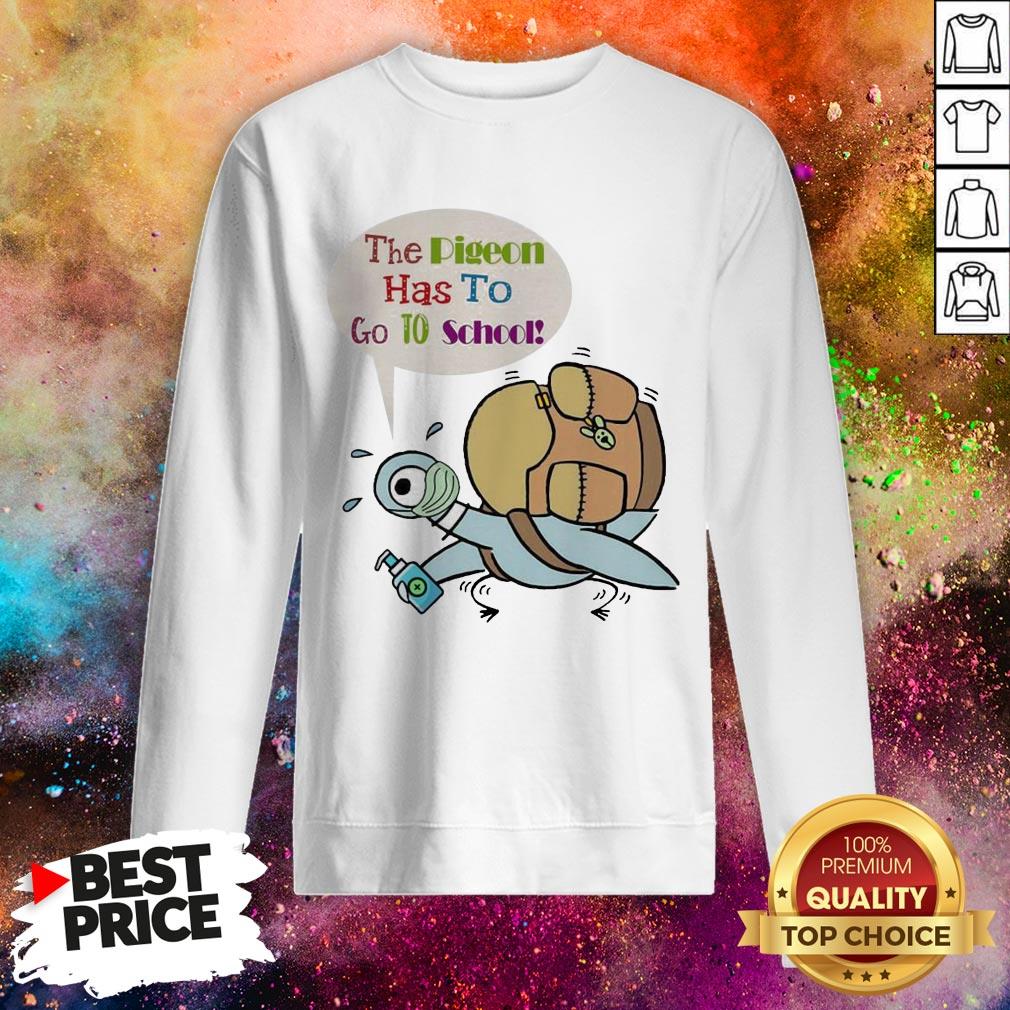 Teacher The Pigeon Has To Go To School Shirt Teacher The Pigeon Has To Go To School Sweatshirt