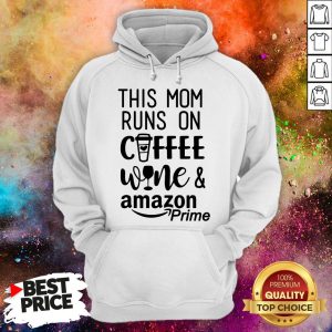 This Mom Runs On Coffee Wine And Amazon Prime Hoodie
