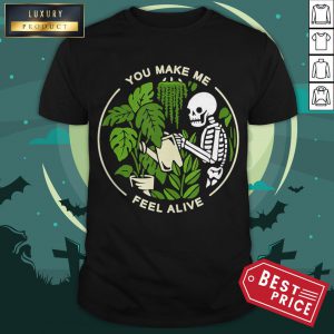 You Make Me Feel Alive - Halloween Skull Funny Plants Gift Shirt