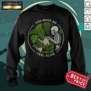 You Make Me Feel Alive - Halloween Skull Funny Plants Gift Sweatshirt