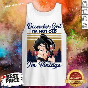 Cute December Girl I’m Not Old I’m Vintage Tank Top - Design By T-shirtbear.com