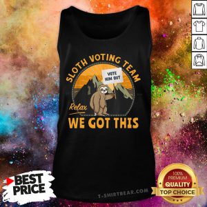 Cute Sloth Voting Team Relax We’ve Got This Tank Top - Design By T-shirtbear.com