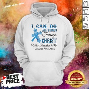 Top I Can Do All Things Through Christ Who Strengthens Me Diabetes Awareness Hoodie - Design By T-shirtbear.com
