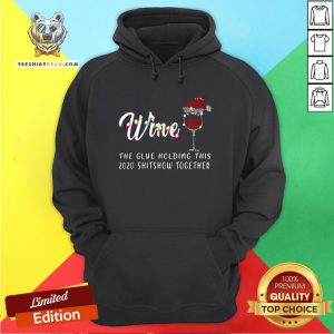 Nice Wine The Glue Holding This 2020 Shitshow Together Hoodie - Design By T-shirtbear.com