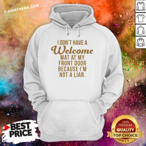 I Don’t Have A Welcome At At My Front Door Because I’m Not A Liar Hoodie - Design By T-shirtbear.com