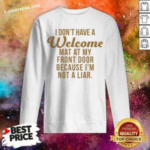 I Don’t Have A Welcome At At My Front Door Because I’m Not A Liar Sweatshirt - Design By T-shirtbear.com