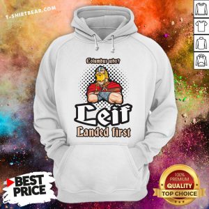 Official Columbus Who Leif Landed First Hoodie - Design By T-shirtbear.com