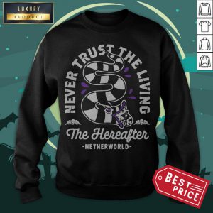 Official Never Trust The Living The Hereafter Netherworld Sweatshirt